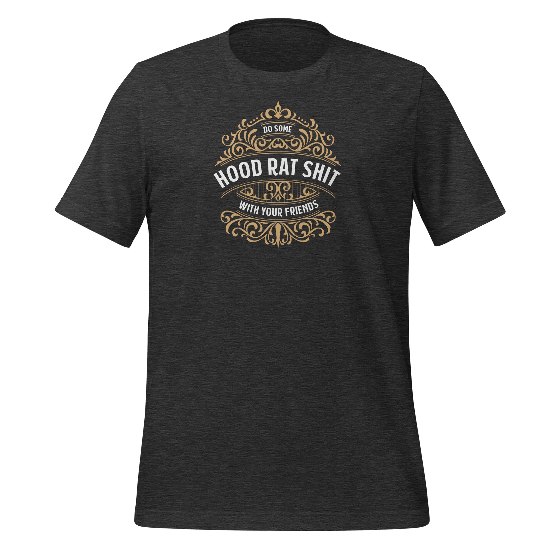 Dark Grey color heather tee with gold design, Do Some Hood Rat Shit with Your Friends message on front in white